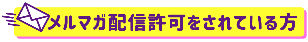 メルマガ配信許可をされている方限定!
